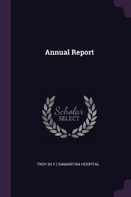 Annual Report - Troy (N Y ) Samaritan Hospital (Creator)