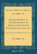 Annual Reports of the Department of Agriculture for the Year Ended June 30, 1911: Report of the Secretary of Agriculture; Reports of Chiefs (Classic Reprint)