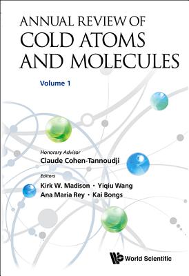 Annual Review of Cold Atoms and Molecules - Volume 1 - Madison, Kirk W (Editor), and Wang, Yiqiu (Editor), and Rey, Ana Maria (Editor)