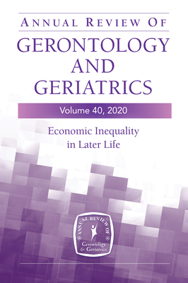 Annual Review of Gerontology and Geriatrics, Volume 40: Economic Inequality in Later Life - Kelley, Jessica, PhD (Editor)