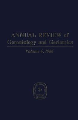 Annual Review of Gerontology and Geriatrics, Volume 6, 1986: Geriatric Health Care - Eisdorfer, Carl, Dr., PhD, MD