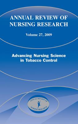 Annual Review of Nursing Research, Volume 27, 2009: Advancing Nursing Science in Tobacco Control - Kasper, Christine, PhD, RN, Faan, FACSM (Editor), and Sarna, Linda, Dr., and Bialous, Stella