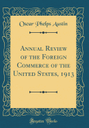 Annual Review of the Foreign Commerce of the United States, 1913 (Classic Reprint)
