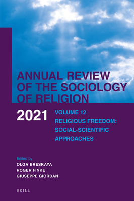 Annual Review of the Sociology of Religion. Volume 12 (2021): Religious Freedom. Social-Scientific Approaches - Breskaya, Olga, and Finke, Roger, and Giordan, Giuseppe
