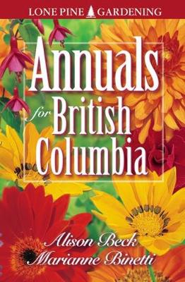 Annuals for British Columbia - Beck, Alison, and Binetti, Marianne, and McCloskey, Erin (Editor)