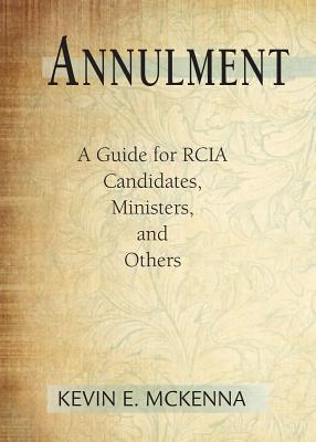 Annulment: A Guide for Rcia Candidates, Ministers, and Others - McKenna, Kevin E