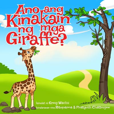 Ano Ang Kinakain Ng MGA Giraffe? - Wachs, Greg, and Chatterjee, Rituparna & Pratyush (Illustrator)