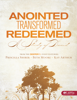 Anointed, Transformed, Redeemed - Bible Study Book: A Study of David - Moore, Beth, and Arthur, Kay, and Shirer, Priscilla