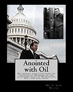 Anointed with Oil: My journey with faith from the oilfields of Michigan to the legislative halls of Washington DC ..... and back again.