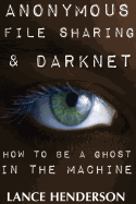 Anonymous File Sharing & Darknet - How to Be a Ghost in the Machine