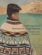 Anooshi Lingit Aani Ka / Russians in Tlingit America: The Battles of Sitka, 1802 and 1804