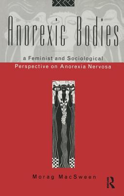 Anorexic Bodies: A Feminist and Sociological Perspective on Anorexia Nervosa - Macsween, Morag