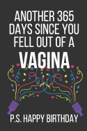 Another 365 Days Since You Fell Out of a Vagina P.S. Happy Birthday: Funny Novelty Birthday Notebook Gifts (Instead of a Card)