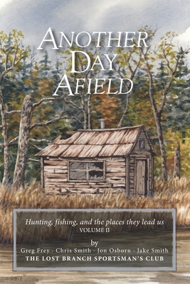 Another Day Afield: Hunting, fishing, and the places they lead us - Osborn, Jon, and Frey, Greg, and Smith, Chris