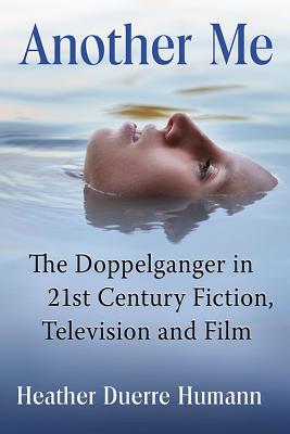 Another Me: The Doppelganger in 21st Century Fiction, Television and Film - Humann, Heather Duerre