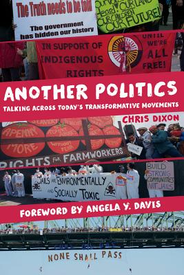Another Politics: Talking Across Today's Transformative Movements - Dixon, Chris, and Davis, Angela Y (Foreword by)