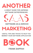 Another SaaS ( Software-as-a-service) Marketing Book: Useful Tips and Tricks to Help You Market Your Software Application