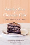 Another Slice of Chocolate Cake: Poems for Those Who Grieve