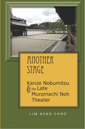 Another Stage: Kanze Nobumitsu and the Late Muromachi Noh Theater