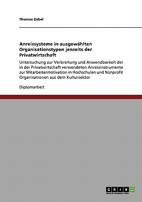 Anreizsysteme in ausgew?hlten Organisationstypen jenseits der Privatwirtschaft: Untersuchung zur Verbreitung und Anwendbarkeit der in der Privatwirtschaft verwendeten Anreizinstrumente zur Mitarbeitermotivation in Hochschulen und Nonprofit... - Zabel, Thomas