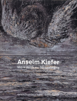 Anselm Kiefer: Maria Walks Amid the Thorn - Kiefer, Anselm, and Dermutz, Klaus (Contributions by)