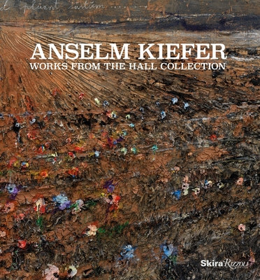 Anselm Kiefer: Works from the Hall Collection - Clearwater, Bonnie, and Rosenthal, Norman, and Thompson, Joe