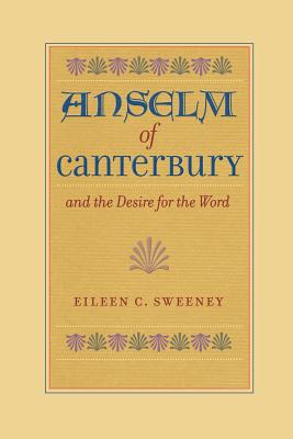 Anselm of Canterbury and the Desire for the Word - Sweeney, Eileen C