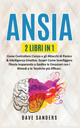 Ansia: 2 LIBRI IN 1: Come Controllare L'ansia e gli Attacchi di Panico & Intelligenza Emotiva. Scopri Come Sconfiggere l'Ansia Imparando a Gestire le Emozioni con i Rimedi e le Tecniche pi? Efficaci. (Italian Version)