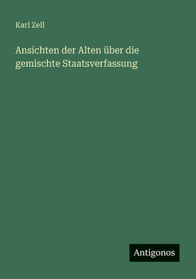 Ansichten der Alten ?ber die gemischte Staatsverfassung - Zell, Karl