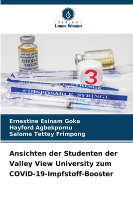 Ansichten der Studenten der Valley View University zum COVID-19-Impfstoff-Booster - Goka, Ernestine Esinam, and Agbekpornu, Hayford, and Frimpong, Salome Tettey