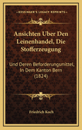 Ansichten Uber Den Leinenhandel, Die Stofferzeugung: Und Deren Beforderungsmittel, in Dem Kanton Bern (1824)