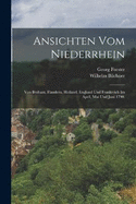 Ansichten vom Niederrhein: Von Brabant, Flandern, Holland, England und Frankreich im April, Mai Und Juni 1790.