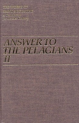 Answer to the Pelagian II - Rotelle, John E (Editor), and Augustine, St, and Teske, Roland (Translated by)