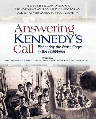Answering Kennedy's Call: Pioneering the Peace Corps in the Philippines - Carroll, Maureen J, and Kasdan, Patricia Macdermot, and Wells, Stephen W
