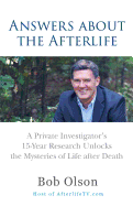 Answers about the Afterlife: A Private Investigator's 15-Year Research Unlocks the Mysteries of Life After Death