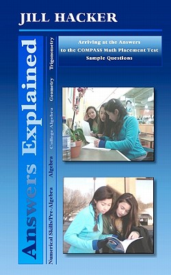 Answers Explained: Arriving at the Answers to the COMPASS Math Placement Test Sample Questions - Hacker, Jill