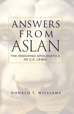 Answers from Aslan: The Enduring Apologetics of C.S. Lewis - Williams, Donald T, and Groothuis, Douglas (Foreword by)