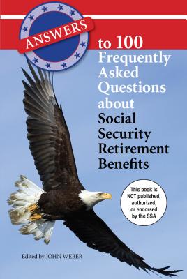Answers to 100 Frequently Asked Questions about Social Security Retirement Benefits - Weber, John (Editor)