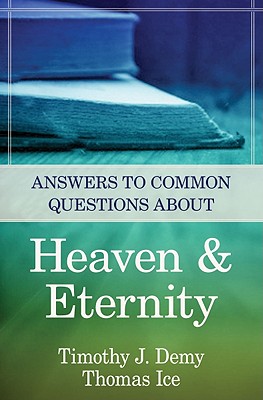 Answers to Common Questions about Heaven & Eternity - Demy, Timothy J, Th.M., Th.D., and Ice, Thomas, Ph.D., Th.M.