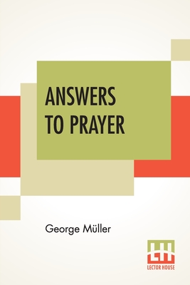Answers To Prayer: From George Mller's Narratives Compiled By A. E. C. Brooks. - Mller, George, and Brooks, A E C (Compiled by)