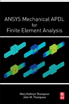 ANSYS Mechanical APDL for Finite Element Analysis - Thompson, Mary Kathryn, and Thompson, John Martin