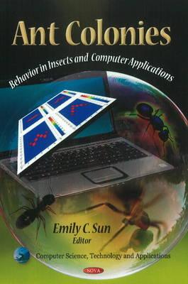 Ant Colonies: Behavior in Insects & Computer Applications - Sun, Emily C (Editor)