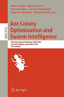 Ant Colony Optimization and Swarm Intelligence: 4th International Workshop, Ants 2004, Brussels, Belgium, September 5-8, 2004, Proceeding - Dorigo, Marco (Editor), and Birattari, Mauro (Editor), and Blum, Christian (Editor)