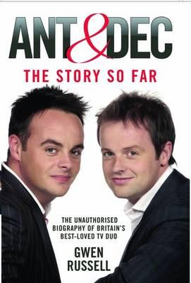 Ant & Dec: The Story So Far: The Unauthorised Biography of Britain's Best-Loved TV Duo - Russell, Gwen