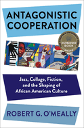 Antagonistic Cooperation: Jazz, Collage, Fiction, and the Shaping of African American Culture