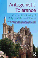 Antagonistic Tolerance: Competitive Sharing of Religious Sites and Spaces