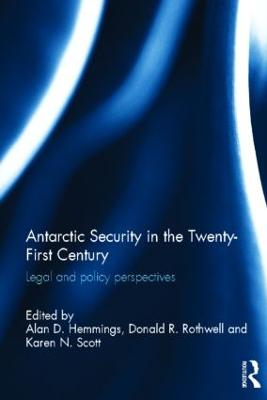 Antarctic Security in the Twenty-First Century: Legal and Policy Perspectives - Hemmings, Alan D. (Editor), and Rothwell, Donald R. (Editor), and Scott, Karen N. (Editor)