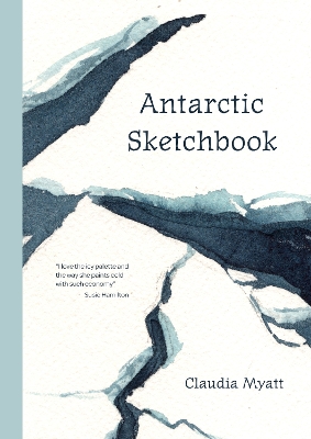 Antarctic Sketchbook - Myatt, Claudia