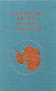 Antarctic Treaty System: An Assessment: Proceedings of a Workshop Held at Beardmore South Field Camp, Antarctica, January 7-13, 1985