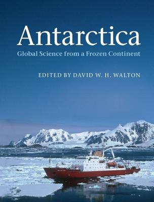 Antarctica: Global Science from a Frozen Continent - Walton, David W. H. (Editor)